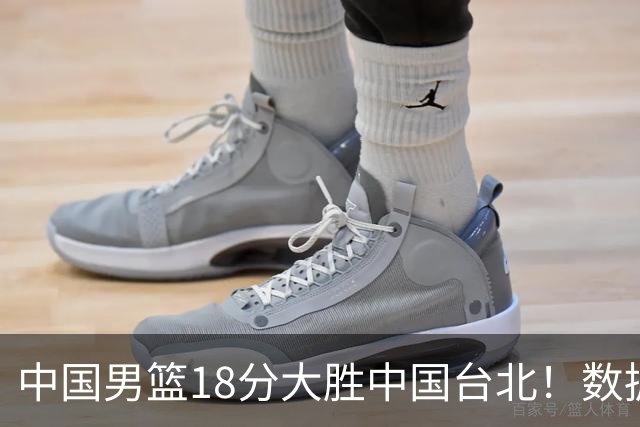 中国男篮18分大胜中国台北！数据 一清二楚，并非胡金秋，最大功勋竟是他