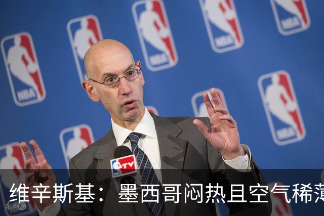 维辛斯基：墨西哥闷热且空气稀薄，上次经历还是去中国踢邀请赛时